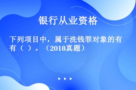 下列项目中，属于洗钱罪对象的有（  ）。（2018真题）