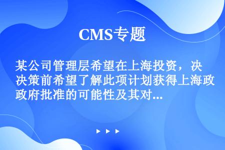 某公司管理层希望在上海投资，决策前希望了解此项计划获得上海政府批准的可能性及其对公司未来现金流量的影...