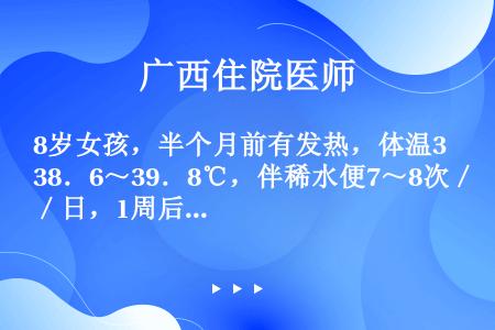 8岁女孩，半个月前有发热，体温38．6～39．8℃，伴稀水便7～8次／日，1周后自愈。近2天感疲乏、...