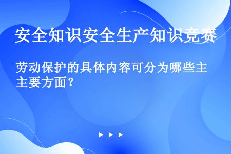 劳动保护的具体内容可分为哪些主要方面？