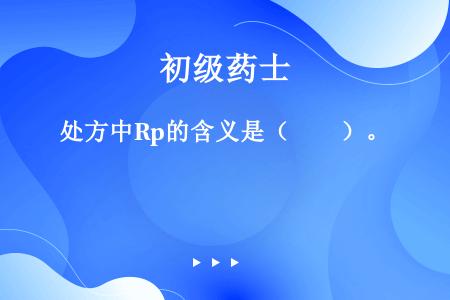 处方中Rp的含义是（　　）。