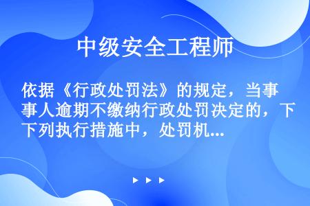 依据《行政处罚法》的规定，当事人逾期不缴纳行政处罚决定的，下列执行措施中，处罚机关可以采取的