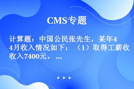 计算题：中国公民张先生，某年4月收入情况如下： （1）取得工薪收入7400元。 （2）参加某商场组织...
