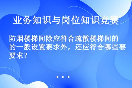 防烟楼梯间除应符合疏散楼梯间的一般设置要求外，还应符合哪些要求？