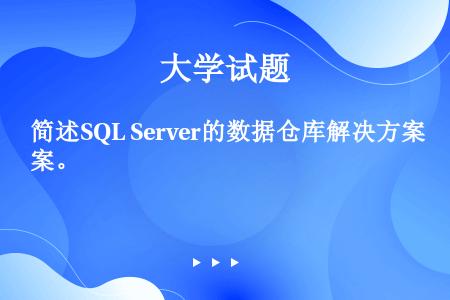 简述SQL Server的数据仓库解决方案。