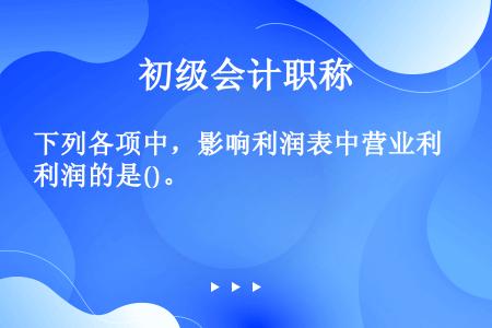 下列各项中，影响利润表中营业利润的是()。