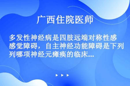 多发性神经病是四肢远端对称性感觉障碍，自主神经功能障碍是下列哪项神经元瘫痪的临床综合征（）