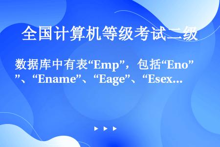 数据库中有表“Emp”，包括“Eno”、“Ename”、“Eage”、“Esex”、“Edate”“...