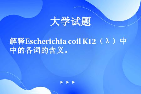 解释Escherichia coil K12（λ）中的各词的含义。