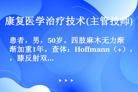 患者，男，50岁。四肢麻木无力渐加重1年。查体：Hoffmann（+），膝反射双侧（+++）。应选用...