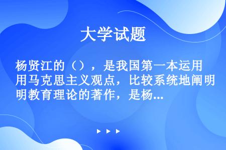 杨贤江的（），是我国第一本运用马克思主义观点，比较系统地阐明教育理论的著作，是杨贤江教育思想的代表作...