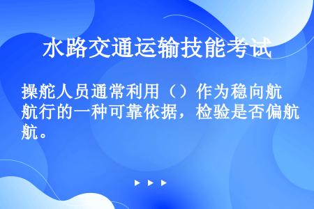 操舵人员通常利用（）作为稳向航行的一种可靠依据，检验是否偏航。