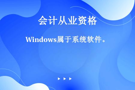 Windows属于系统软件。