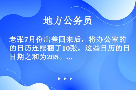 老张7月份出差回来后，将办公室的日历连续翻了10张，这些日历的日期之和为265。老张几号上班？（　　...