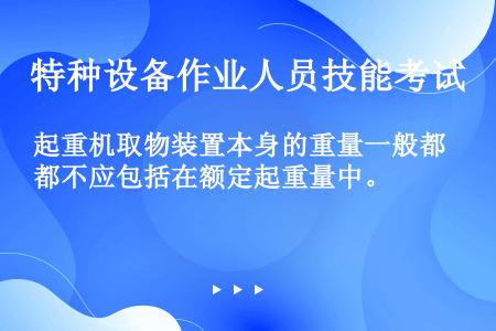 起重机取物装置本身的重量一般都不应包括在额定起重量中。