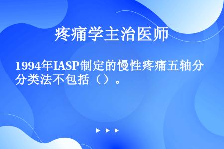 1994年IASP制定的慢性疼痛五轴分类法不包括（）。