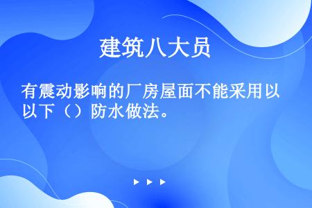 有震动影响的厂房屋面不能采用以下（）防水做法。