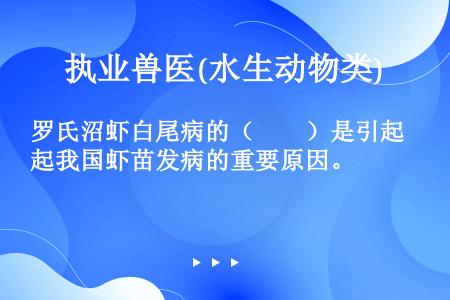 罗氏沼虾白尾病的（　　）是引起我国虾苗发病的重要原因。