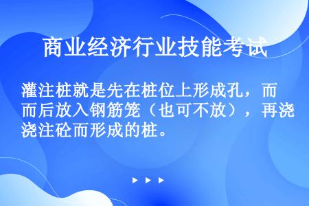 灌注桩就是先在桩位上形成孔，而后放入钢筋笼（也可不放），再浇注砼而形成的桩。