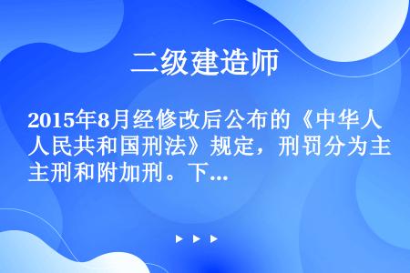 2015年8月经修改后公布的《中华人民共和国刑法》规定，刑罚分为主刑和附加刑。下列刑事责任中，属于附...