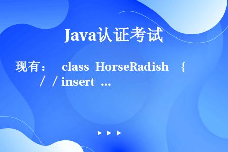 现有：  class HorseRadish  {      ／／insert code here ...
