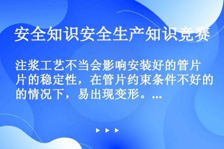 注浆工艺不当会影响安装好的管片的稳定性，在管片约束条件不好的情况下，易出现变形。（）