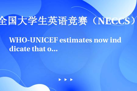 WHO-UNICEF estimates now indicate that over 250 mi...