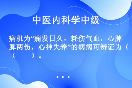 病机为“痫发日久，耗伤气血，心脾两伤，心神失养”的病病可辨证为（　　）。