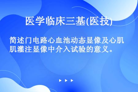 简述门电路心血池动态显像及心肌灌注显像中介入试验的意义。