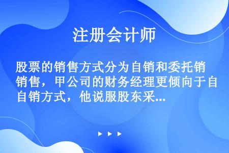 股票的销售方式分为自销和委托销售，甲公司的财务经理更倾向于自销方式，他说服股东采用自销的理由有()。