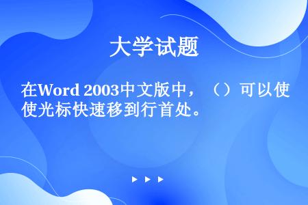 在Word 2003中文版中，（）可以使光标快速移到行首处。