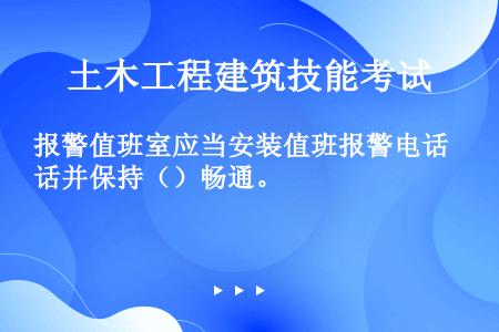 报警值班室应当安装值班报警电话并保持（）畅通。