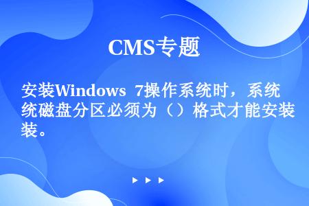安装Windows 7操作系统时，系统磁盘分区必须为（）格式才能安装。