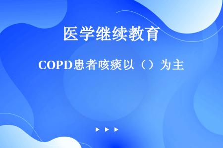 COPD患者咳痰以（）为主