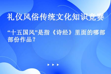 “十五国风”是指《诗经》里面的哪部份作品？