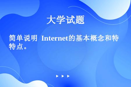 简单说明 Internet的基本概念和特点。