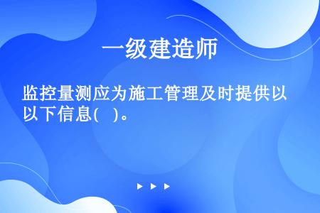 监控量测应为施工管理及时提供以下信息(    )。