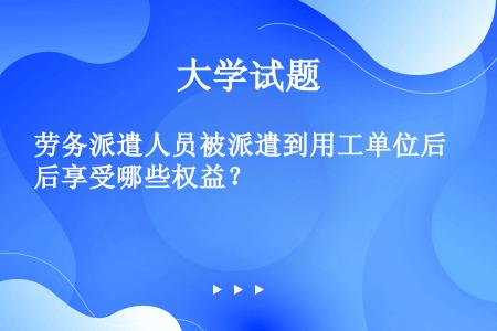 劳务派遣人员被派遣到用工单位后享受哪些权益？