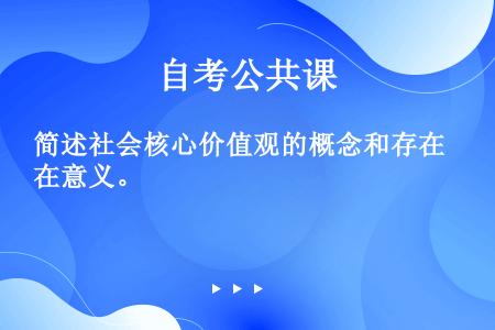 简述社会核心价值观的概念和存在意义。