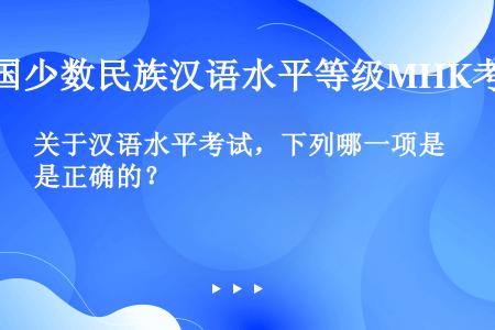 关于汉语水平考试，下列哪一项是正确的？