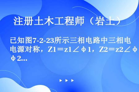 已知图7-2-23所示三相电路中三相电源对称，Z1＝z1∠φ1，Z2＝z2∠φ2，Z3＝z3∠φ3，...