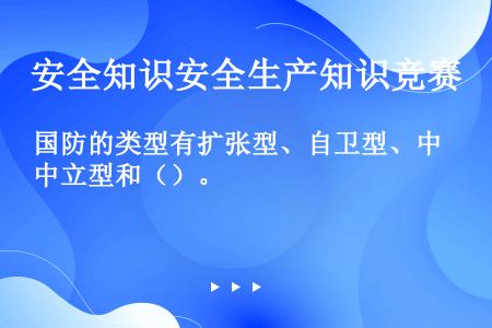 国防的类型有扩张型、自卫型、中立型和（）。