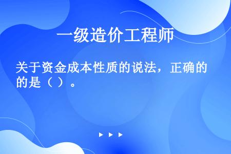 关于资金成本性质的说法，正确的是（ ）。