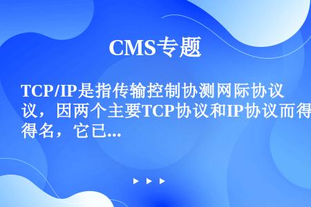 TCP/IP是指传输控制协测网际协议，因两个主要TCP协议和IP协议而得名，它已成为国际互联网与所有...