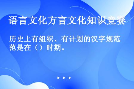历史上有组织、有计划的汉字规范是在（）时期。