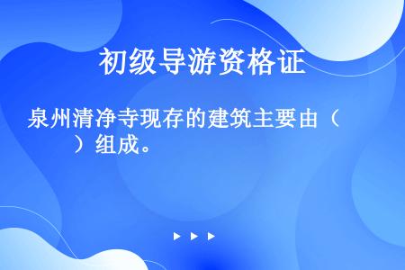 泉州清净寺现存的建筑主要由（　　）组成。