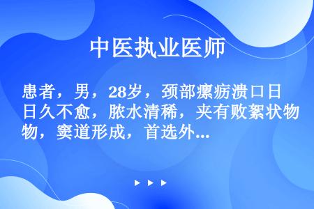 患者，男，28岁，颈部瘰疬溃口日久不愈，脓水清稀，夹有败絮状物，窦道形成，首选外治法应为（　　）。