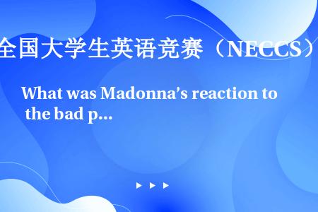 What was Madonna’s reaction to the bad publicity a...