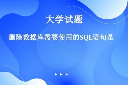 删除数据库需要使用的SQL语句是