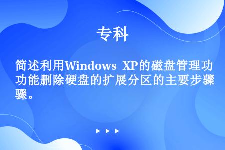 简述利用Windows XP的磁盘管理功能删除硬盘的扩展分区的主要步骤。